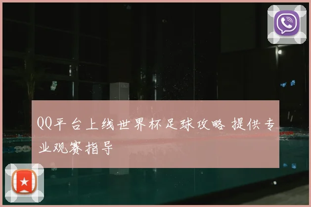QQ平台上线世界杯足球攻略 提供专业观赛指导