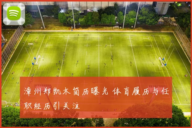 漳州郑凯木简历曝光 体育履历与任职经历引关注