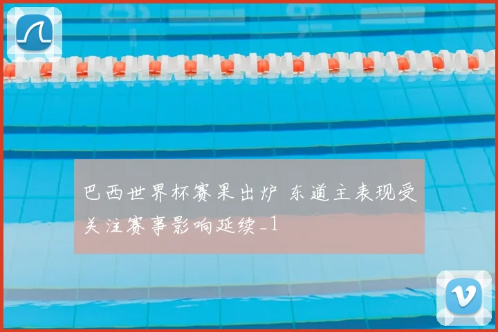 巴西世界杯赛果出炉 东道主表现受关注赛事影响延续_1